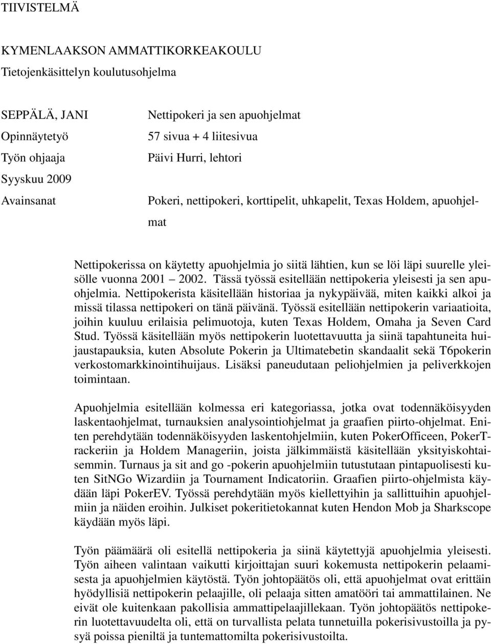 2002. Tässä työssä esitellään nettipokeria yleisesti ja sen apuohjelmia. Nettipokerista käsitellään historiaa ja nykypäivää, miten kaikki alkoi ja missä tilassa nettipokeri on tänä päivänä.