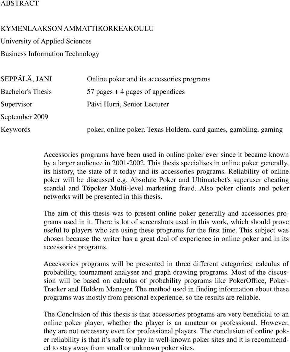 ever since it became known by a larger audience in 2001-2002. This thesis specialises in online poker generally, its history, the state of it today and its accessories programs.