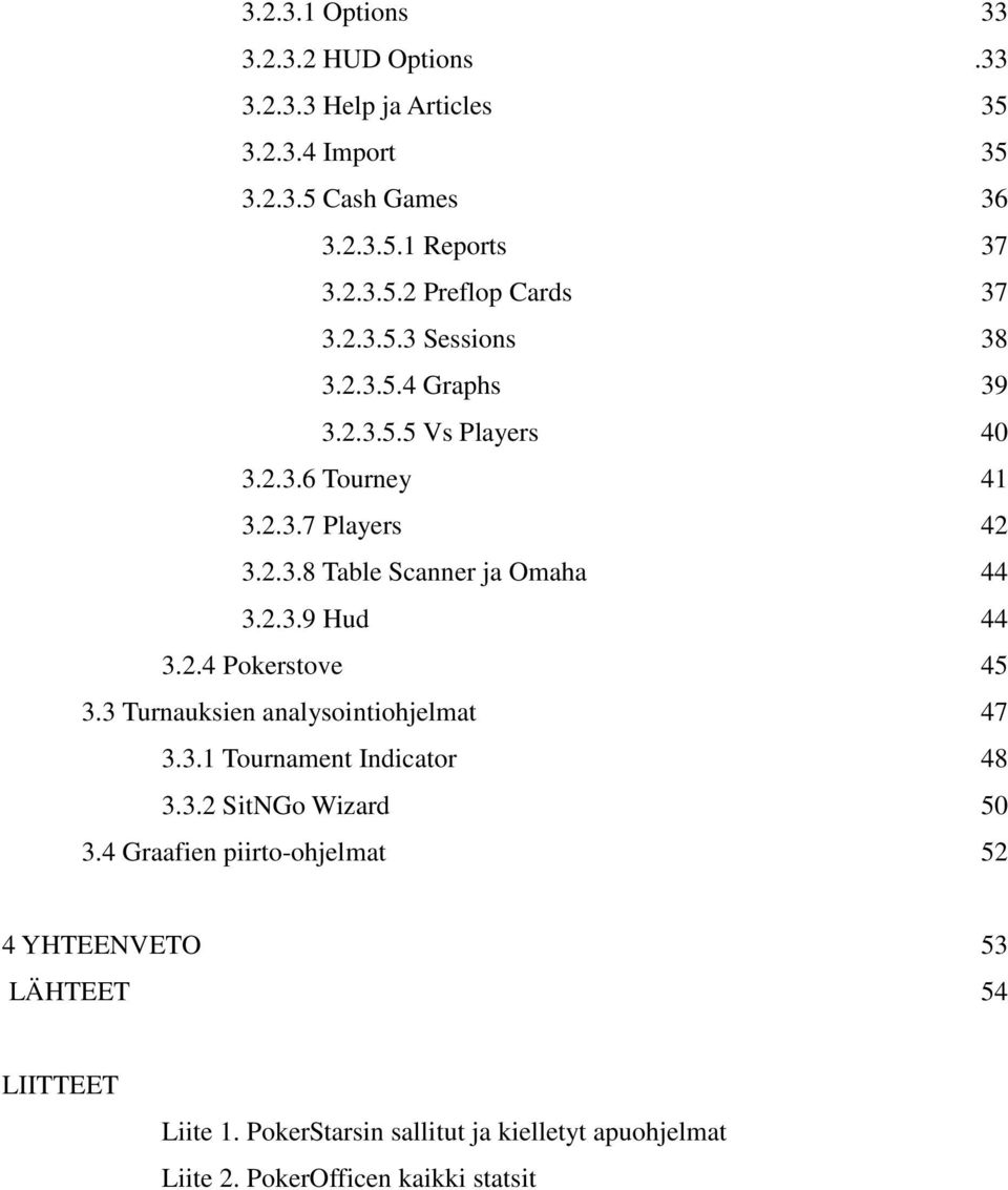 2.4 Pokerstove 45 3.3 Turnauksien analysointiohjelmat 47 3.3.1 Tournament Indicator 48 3.3.2 SitNGo Wizard 50 3.