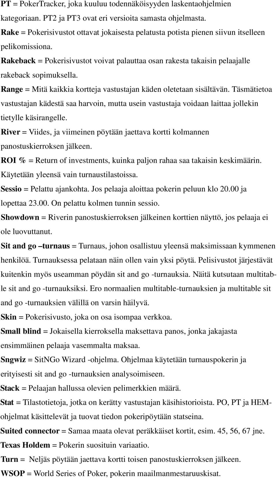 Range = Mitä kaikkia kortteja vastustajan käden oletetaan sisältävän. Täsmätietoa vastustajan kädestä saa harvoin, mutta usein vastustaja voidaan laittaa jollekin tietylle käsirangelle.