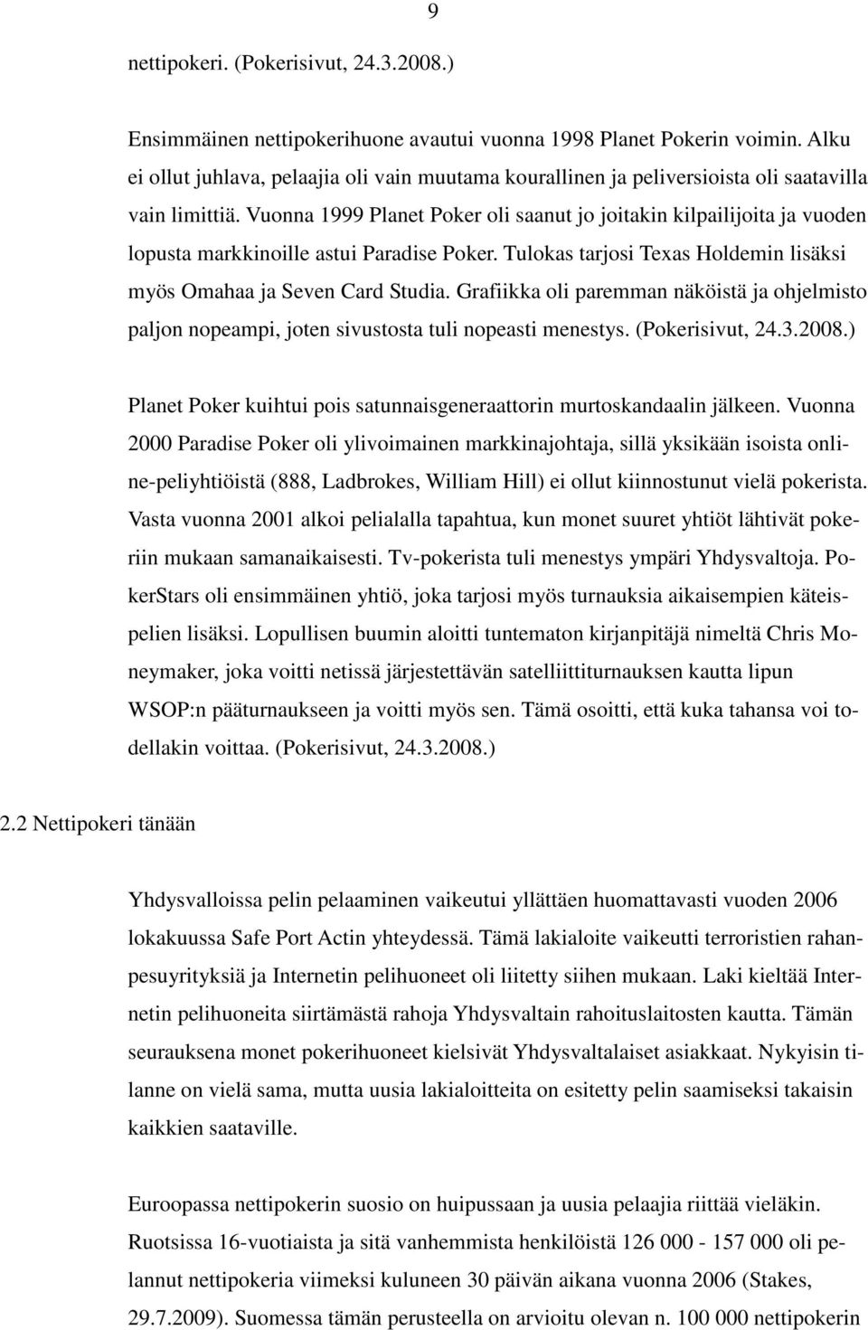 Vuonna 1999 Planet Poker oli saanut jo joitakin kilpailijoita ja vuoden lopusta markkinoille astui Paradise Poker. Tulokas tarjosi Texas Holdemin lisäksi myös Omahaa ja Seven Card Studia.
