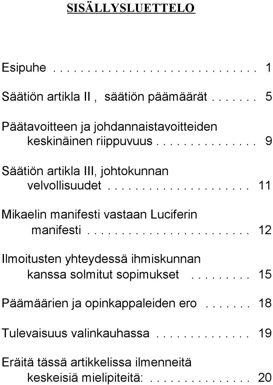 .................... 11 Mikaelin manifesti vastaan Luciferin manifesti........................ 12 Ilmoitusten yhteydessä ihmiskunnan kanssa solmitut sopimukset.