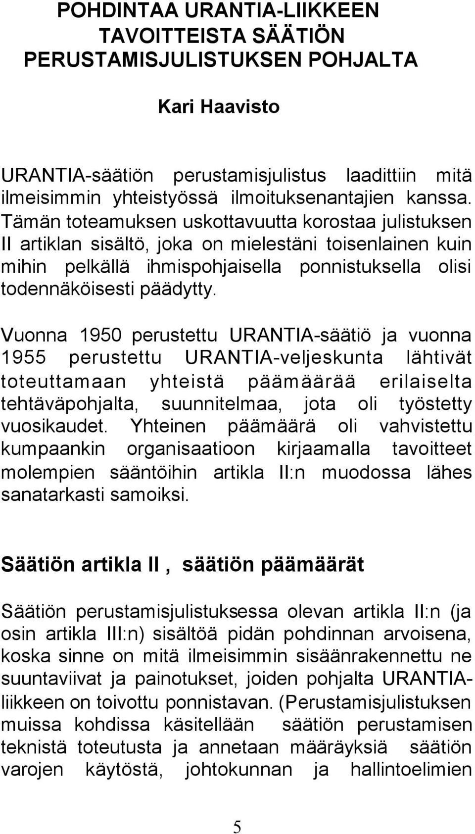 Vuonna 1950 perustettu URANTIA-säätiö ja vuonna 1955 perustettu URANTIA-veljeskunta lähtivät toteuttamaan yhteistä päämäärää erilaiselta tehtäväpohjalta, suunnitelmaa, jota oli työstetty vuosikaudet.