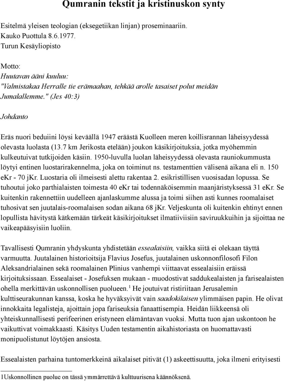 " (Jes 40:3) Johdanto Eräs nuori beduiini löysi keväällä 1947 eräästä Kuolleen meren koillisrannan läheisyydessä olevasta luolasta (13.