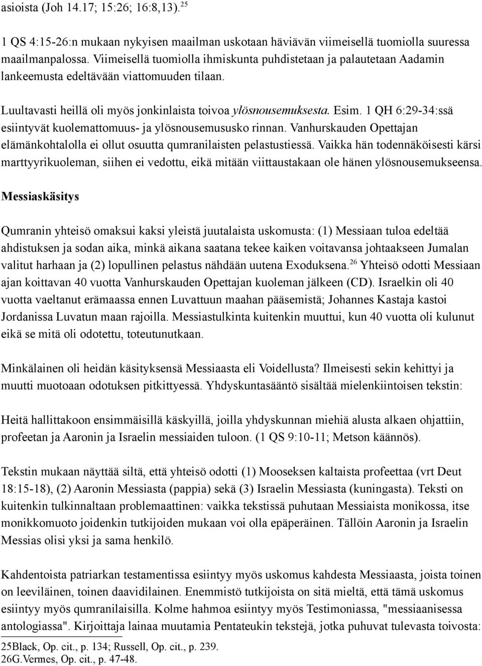 1 QH 6:29-34:ssä esiintyvät kuolemattomuus- ja ylösnousemususko rinnan. Vanhurskauden Opettajan elämänkohtalolla ei ollut osuutta qumranilaisten pelastustiessä.