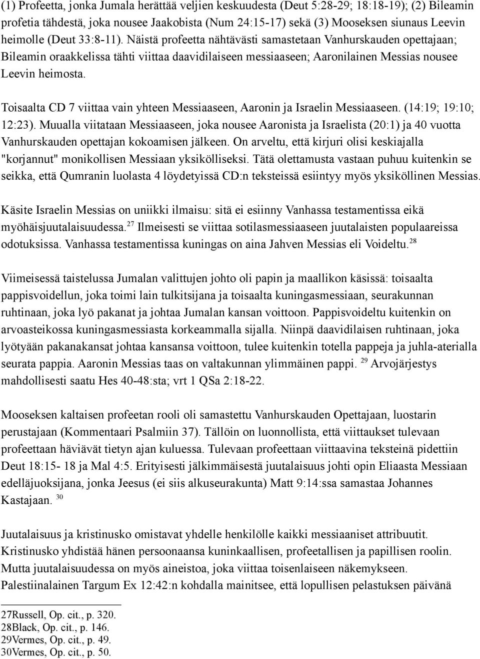 Toisaalta CD 7 viittaa vain yhteen Messiaaseen, Aaronin ja Israelin Messiaaseen. (14:19; 19:10; 12:23).