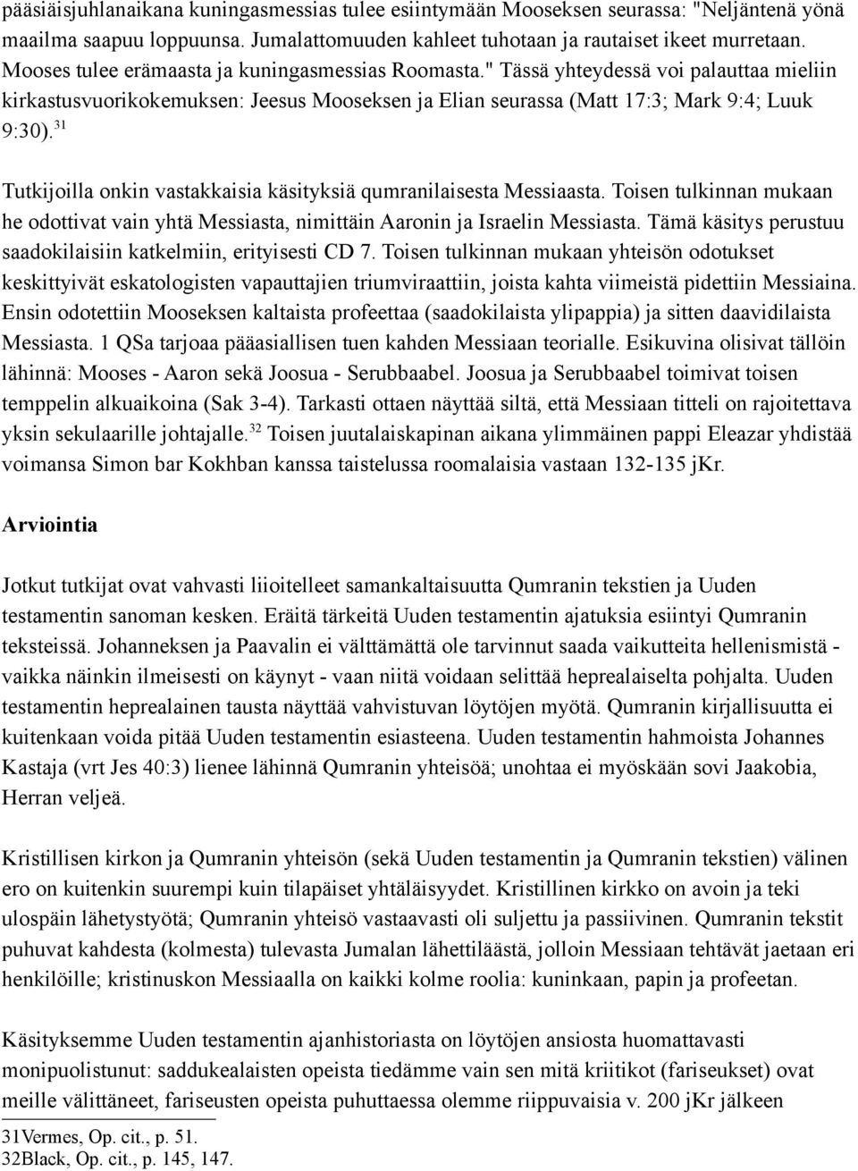 31 Tutkijoilla onkin vastakkaisia käsityksiä qumranilaisesta Messiaasta. Toisen tulkinnan mukaan he odottivat vain yhtä Messiasta, nimittäin Aaronin ja Israelin Messiasta.