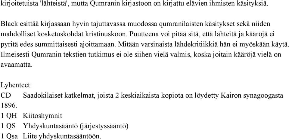 Puutteena voi pitää sitä, että lähteitä ja kääröjä ei pyritä edes summittaisesti ajoittamaan. Mitään varsinaista lähdekritiikkiä hän ei myöskään käytä.