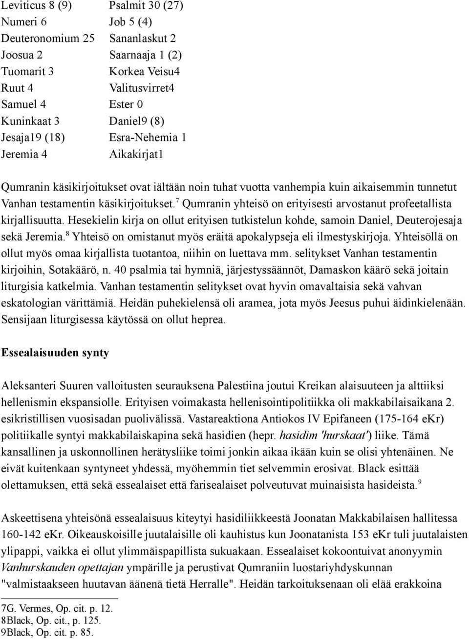 7 Qumranin yhteisö on erityisesti arvostanut profeetallista kirjallisuutta. Hesekielin kirja on ollut erityisen tutkistelun kohde, samoin Daniel, Deuterojesaja sekä Jeremia.