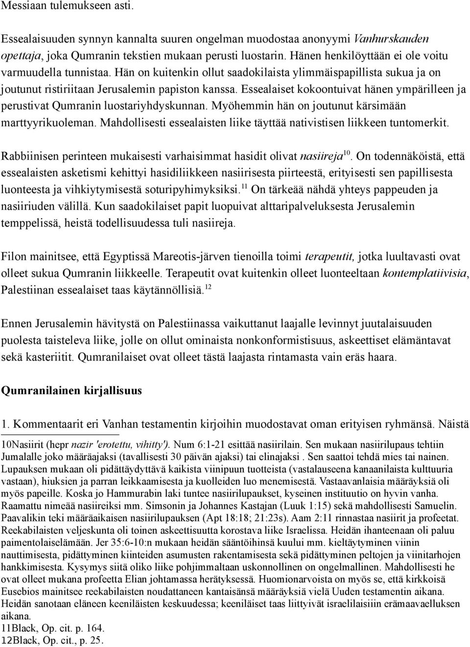 Essealaiset kokoontuivat hänen ympärilleen ja perustivat Qumranin luostariyhdyskunnan. Myöhemmin hän on joutunut kärsimään marttyyrikuoleman.