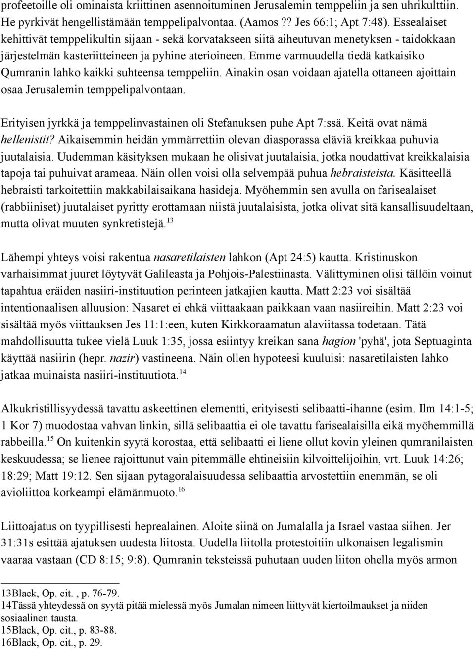 Emme varmuudella tiedä katkaisiko Qumranin lahko kaikki suhteensa temppeliin. Ainakin osan voidaan ajatella ottaneen ajoittain osaa Jerusalemin temppelipalvontaan.