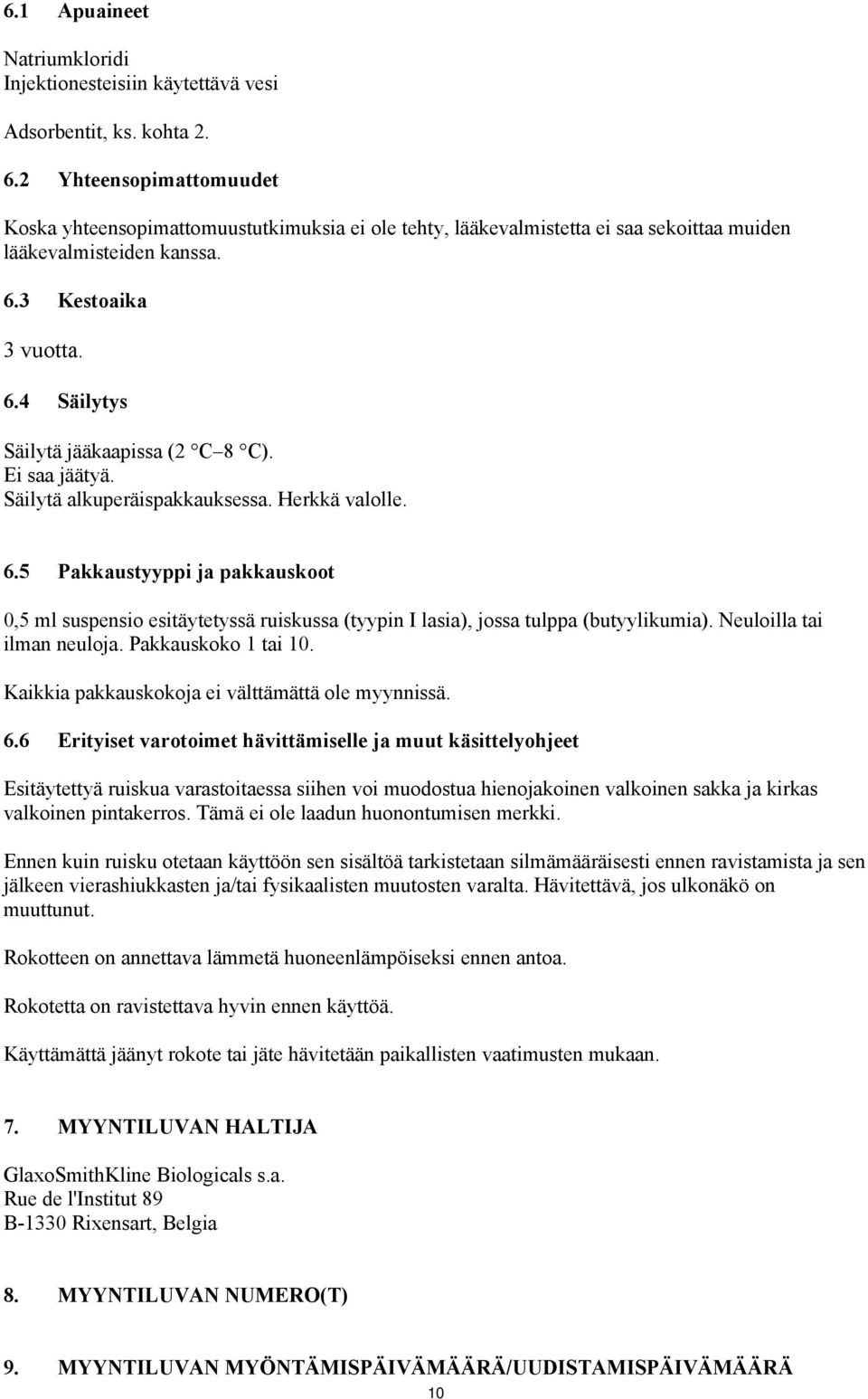 Ei saa jäätyä. Säilytä alkuperäispakkauksessa. Herkkä valolle. 6.5 Pakkaustyyppi ja pakkauskoot 0,5 ml suspensio esitäytetyssä ruiskussa (tyypin I lasia), jossa tulppa (butyylikumia).