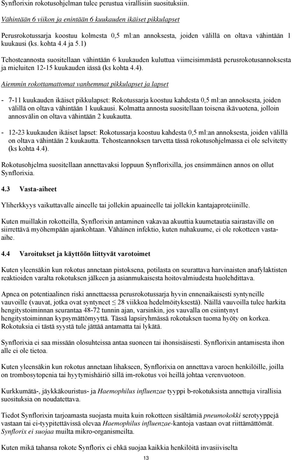 1) Tehosteannosta suositellaan vähintään 6 kuukauden kuluttua viimeisimmästä perusrokotusannoksesta ja mieluiten 12-15 kuukauden iässä (ks kohta 4.4).