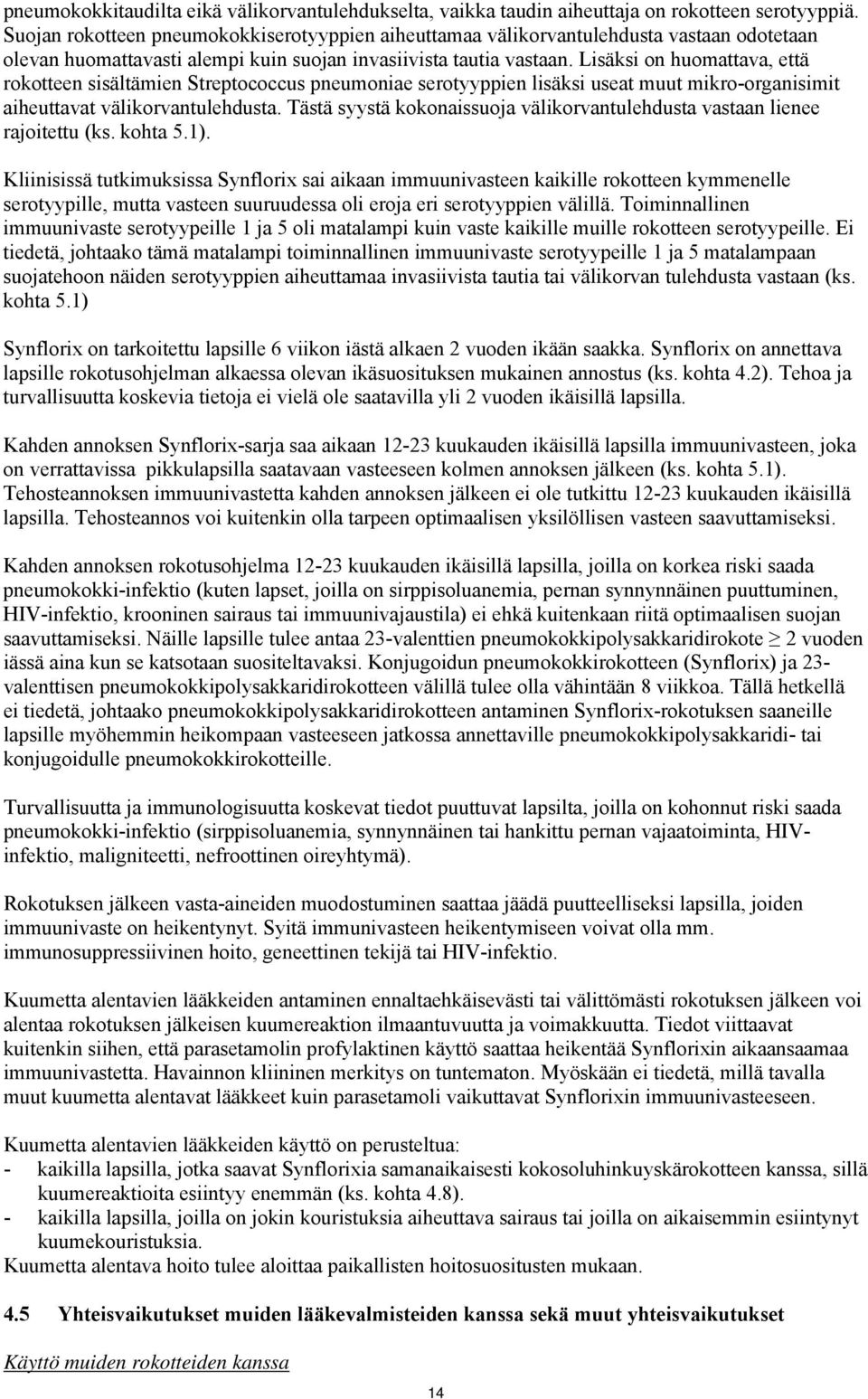 Lisäksi on huomattava, että rokotteen sisältämien Streptococcus pneumoniae serotyyppien lisäksi useat muut mikro-organisimit aiheuttavat välikorvantulehdusta.