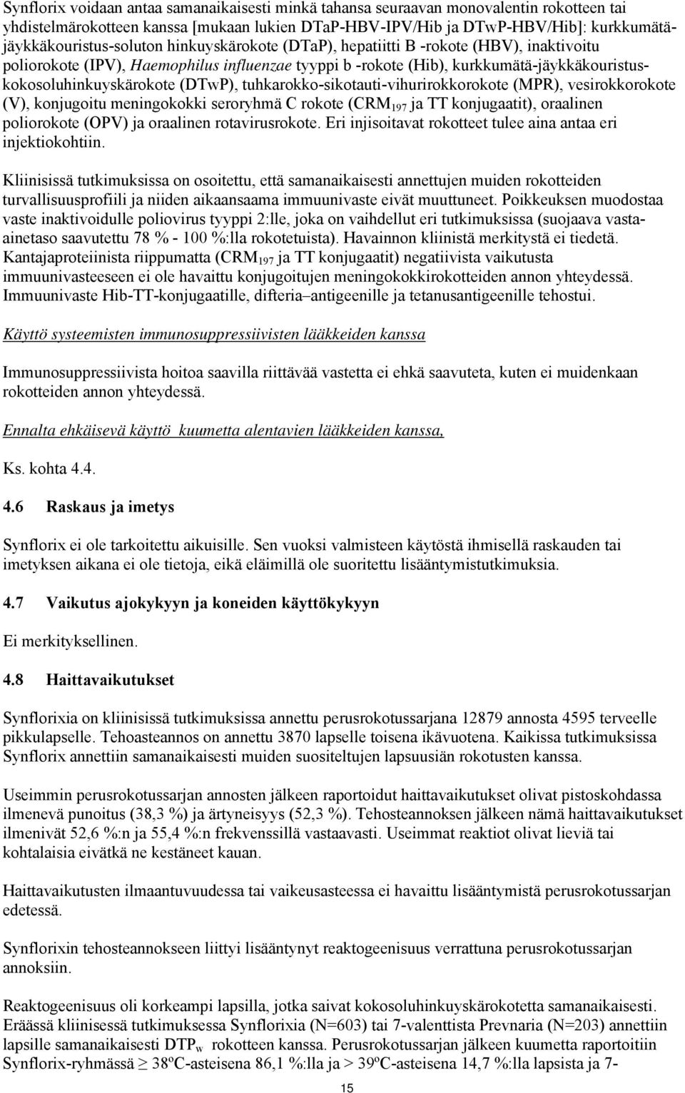 kurkkumätä-jäykkäkouristuskokosoluhinkuyskärokote (DTwP), tuhkarokko-sikotauti-vihurirokkorokote (MPR), vesirokkorokote (V), konjugoitu meningokokki seroryhmä C rokote (CRM 197 ja TT konjugaatit),