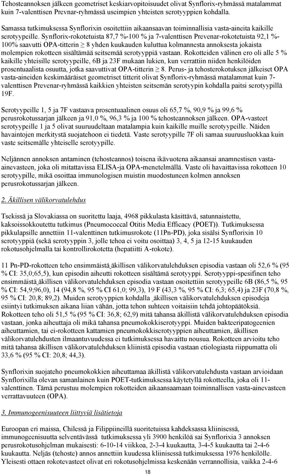 Synflorix-rokotetuista 87,7 %-100 % ja 7-valenttisen Prevenar-rokotetuista 92,1 %- 100% saavutti OPA-titterin 8 yhden kuukauden kuluttua kolmannesta annoksesta jokaista molempien rokotteen sisältämää