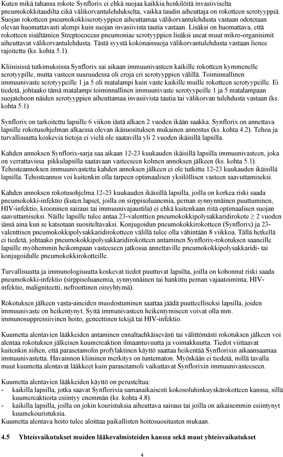 Lisäksi on huomattava, että rokotteen sisältämien Streptococcus pneumoniae serotyyppien lisäksi useat muut mikro-organisimit aiheuttavat välikorvantulehdusta.