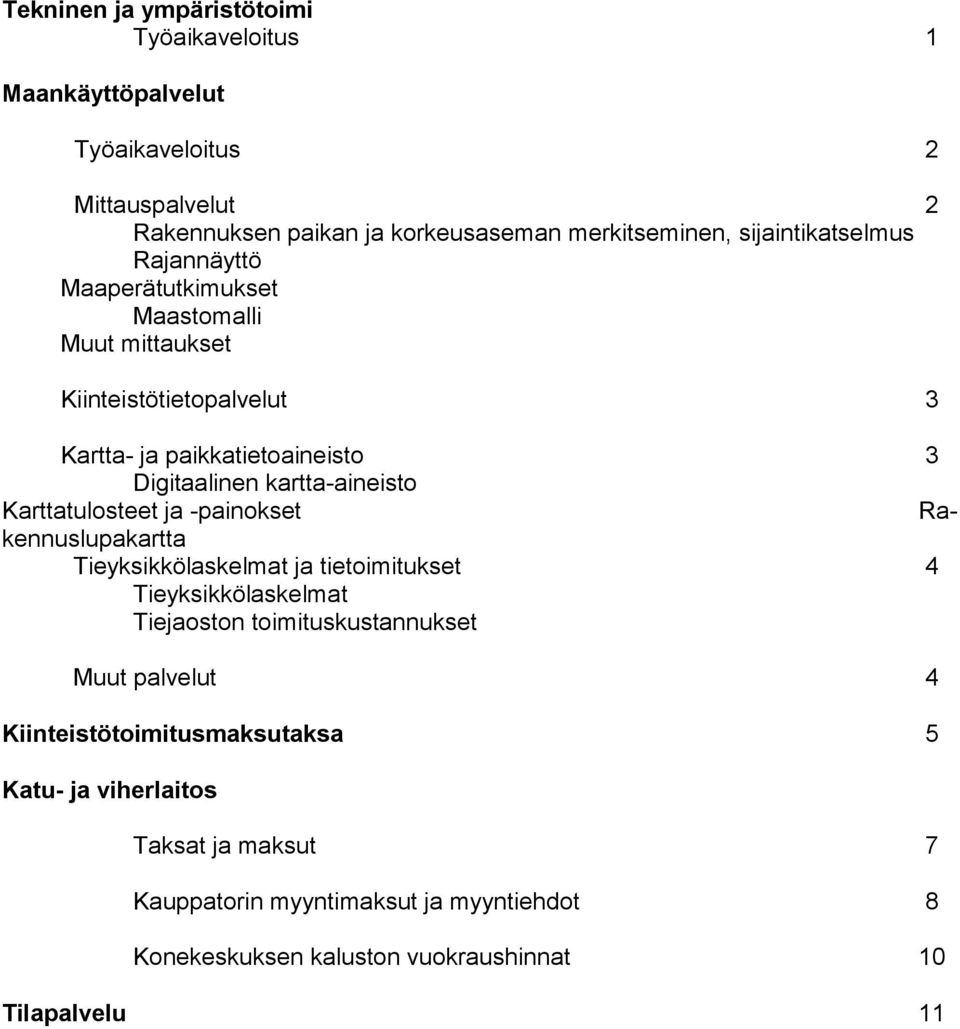 kartta-aineisto Karttatulosteet ja -painokset Rakennuslupakartta Tieyksikkölaskelmat ja tietoimitukset 4 Tieyksikkölaskelmat Tiejaoston toimituskustannukset