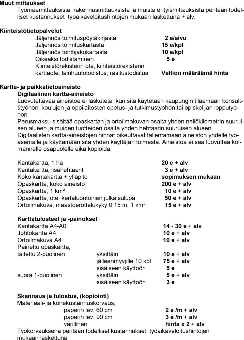 lainhuutotodistus, rasitustodistus 2 e/sivu 15 e/kpl 10 e/kpl 5 e Valtion määräämä hinta Kartta- ja paikkatietoaineisto Digitaalinen kartta-aineisto Luovutettavaa aineistoa ei laskuteta, kun sitä