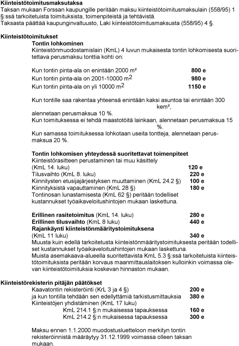 Kiinteistötoimitukset Tontin lohkominen Kiinteistönmuodostamislain (KmL) 4 luvun mukaisesta ton tin lohkomisesta suoritettava perusmaksu tonttia kohti on: Kun tontin pinta-ala on enintään 2000 m² Kun