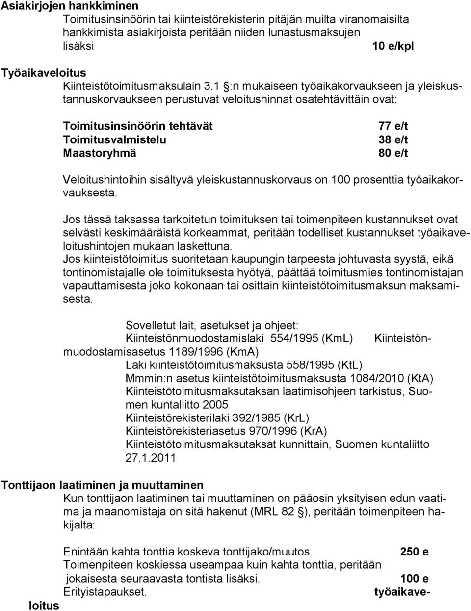 1 :n mukaiseen työaikakorvaukseen ja yleiskustan nuskorvaukseen perustuvat veloitushinnat osatehtävittäin ovat: Toimitusinsinöörin tehtävät Toimitusvalmistelu Maastoryhmä 77 e/t 38 e/t 80 e/t