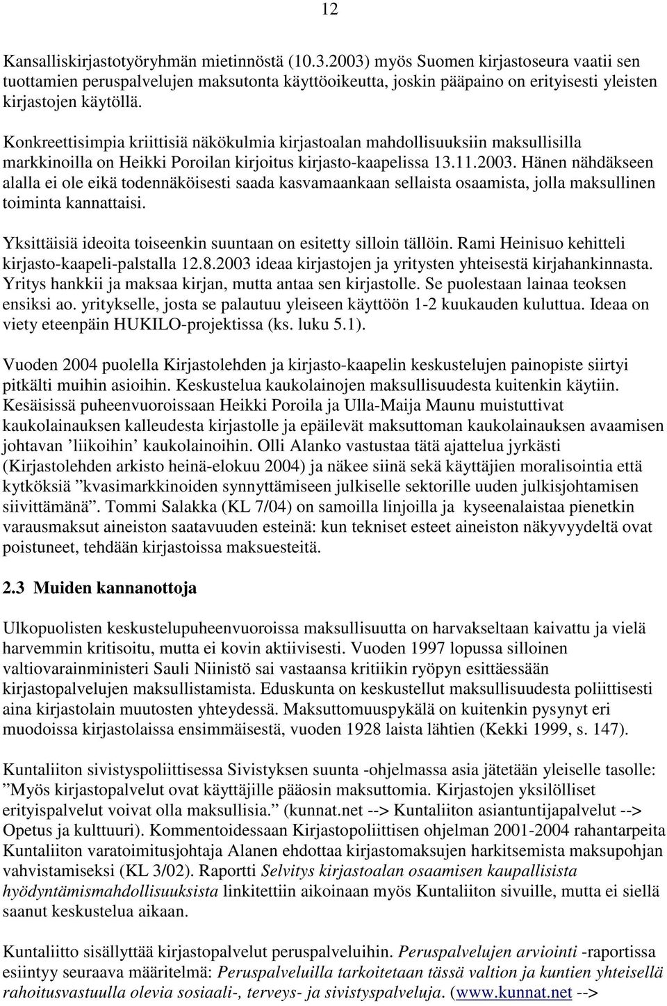 Konkreettisimpia kriittisiä näkökulmia kirjastoalan mahdollisuuksiin maksullisilla markkinoilla on Heikki Poroilan kirjoitus kirjasto-kaapelissa 13.11.2003.