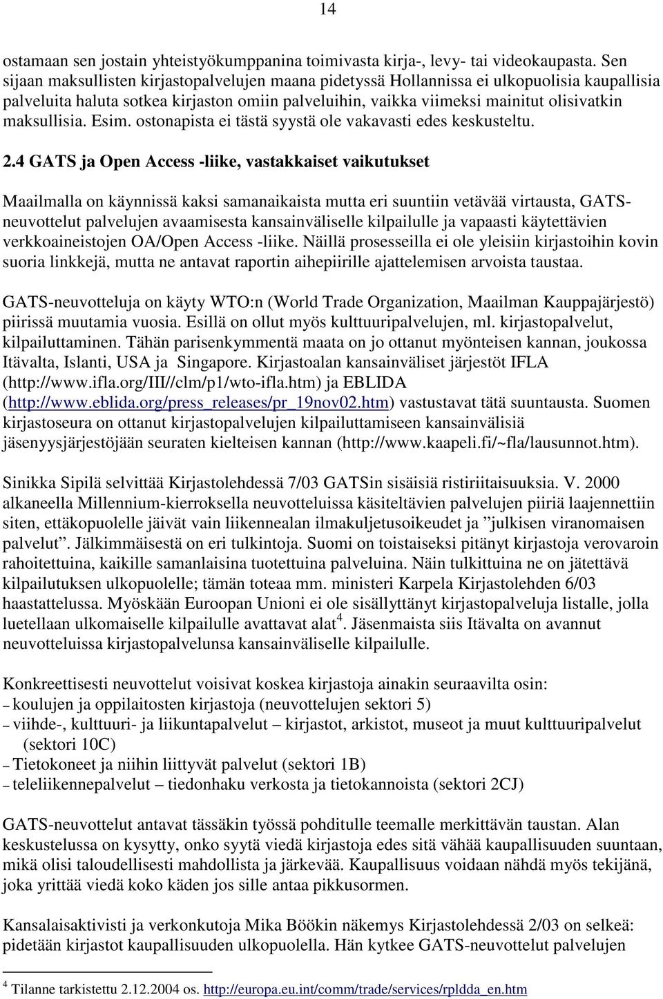 maksullisia. Esim. ostonapista ei tästä syystä ole vakavasti edes keskusteltu. 2.