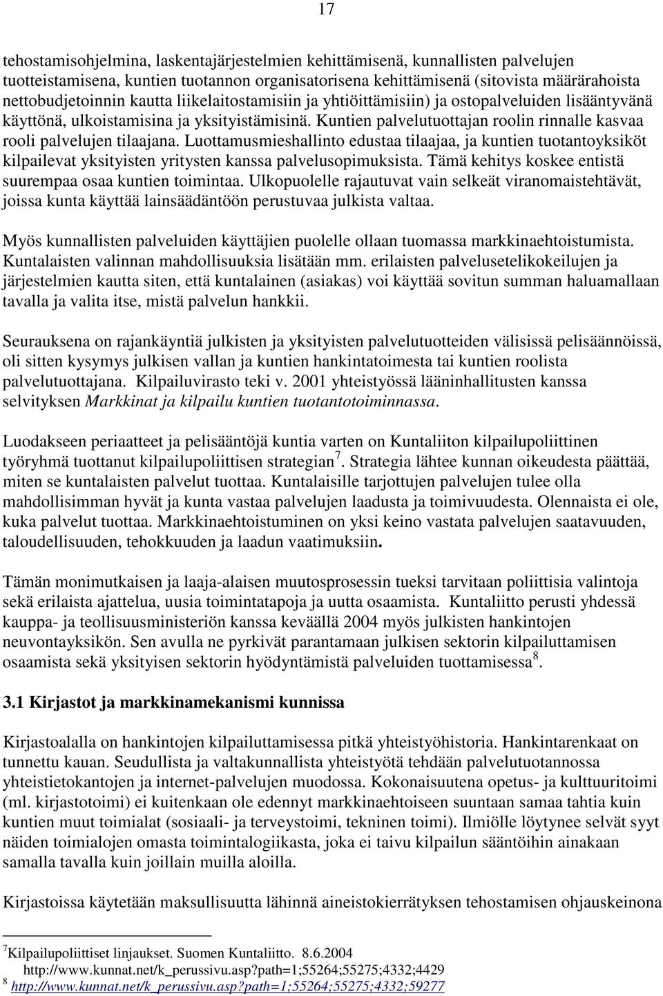 Luottamusmieshallinto edustaa tilaajaa, ja kuntien tuotantoyksiköt kilpailevat yksityisten yritysten kanssa palvelusopimuksista. Tämä kehitys koskee entistä suurempaa osaa kuntien toimintaa.