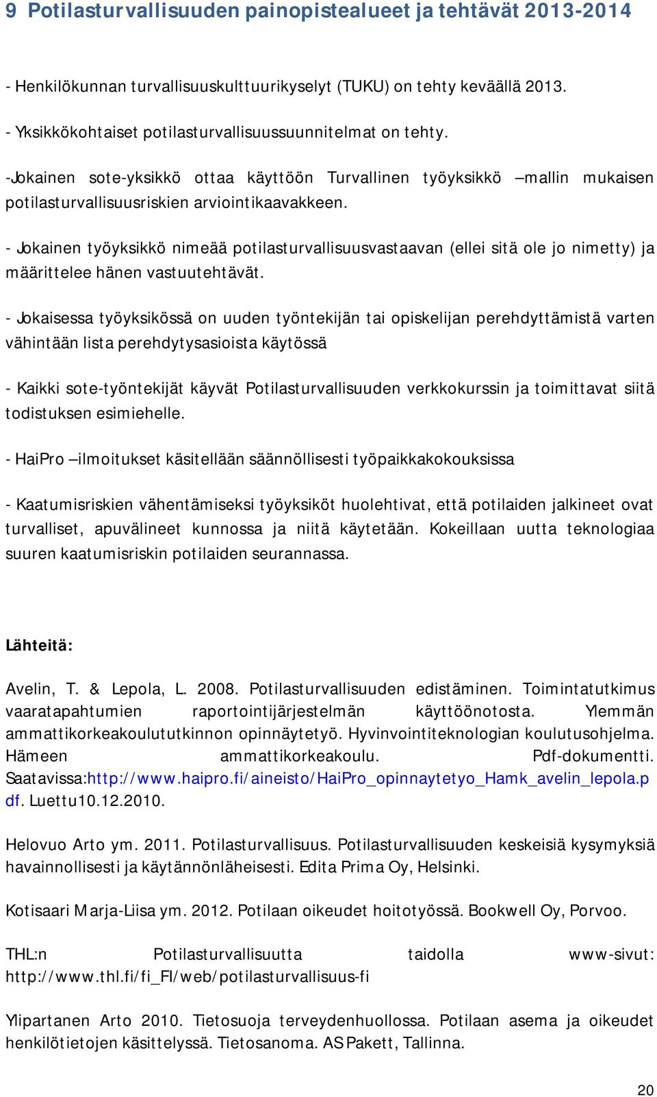 - Jokainen työyksikkö nimeää potilasturvallisuusvastaavan (ellei sitä ole jo nimetty) ja määrittelee hänen vastuutehtävät.