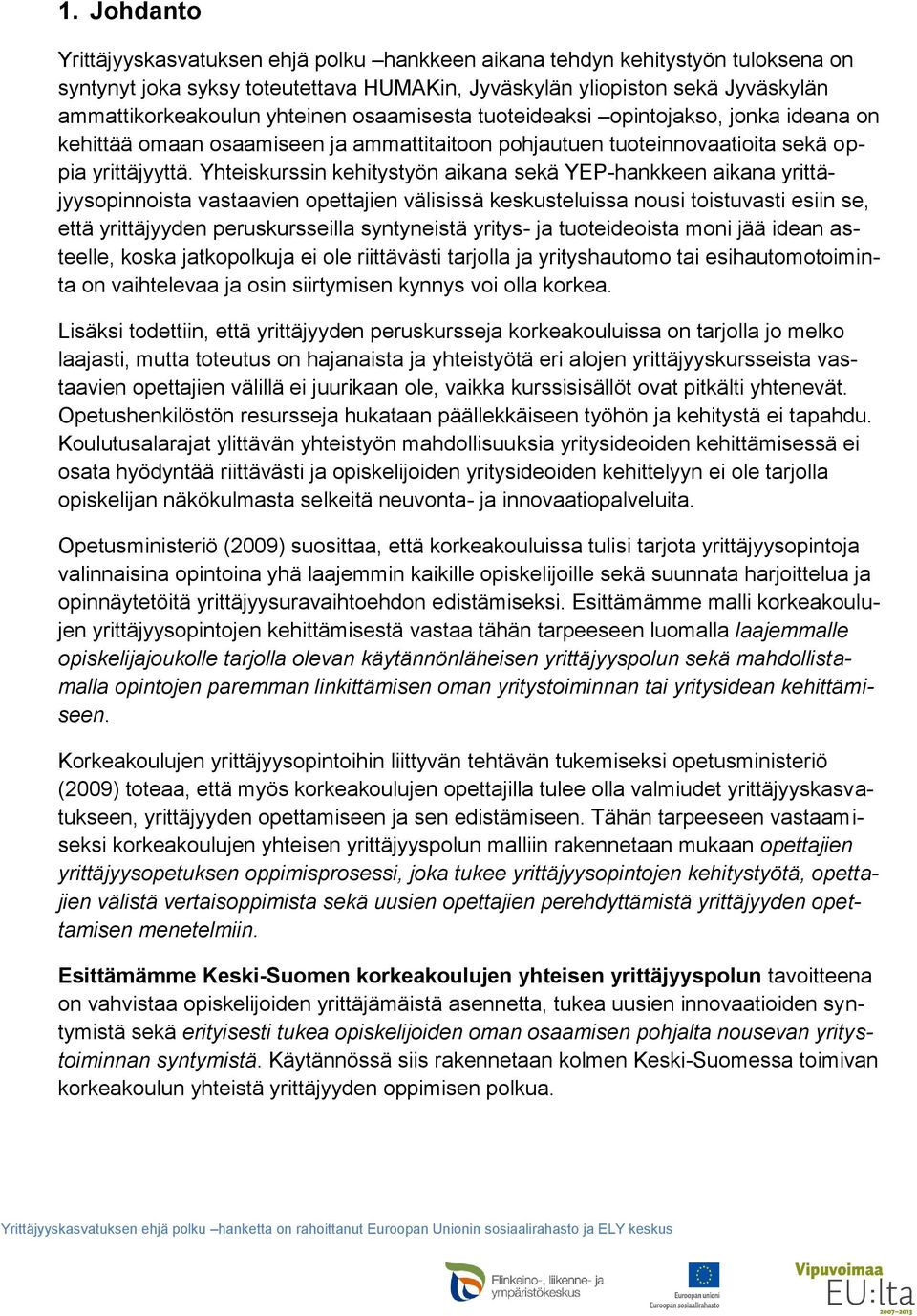 Yhteiskurssin kehitystyön aikana sekä YEP-hankkeen aikana yrittäjyysopinnoista vastaavien opettajien välisissä keskusteluissa nousi toistuvasti esiin se, että yrittäjyyden peruskursseilla syntyneistä