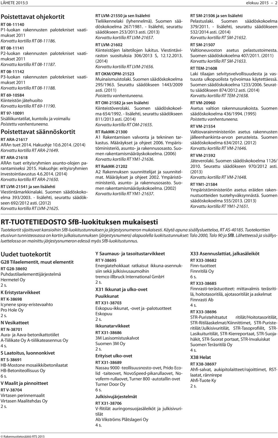 RT 69-10584 Kiinteistön jätehuolto Korvattu kortilla RT 69-11190. RT 97-10091 Sisäliikuntatilat, kuntoilu ja voimailu Poistettu vanhentuneena. Poistettavat säännöskortit RT ARA-21617 ARAn tuet 2014.