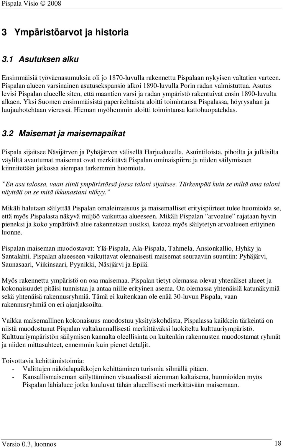 Asutus levisi Pispalan alueelle siten, että maantien varsi ja radan ympäristö rakentuivat ensin 1890-luvulta alkaen.