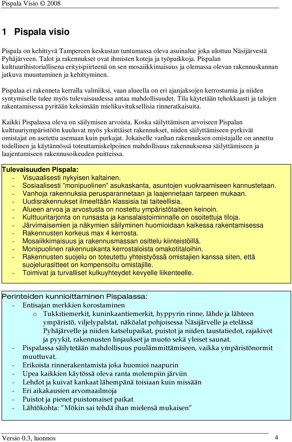 Pispalaa ei rakenneta kerralla valmiiksi, vaan alueella on eri ajanjaksojen kerrostumia ja niiden syntymiselle tulee myös tulevaisuudessa antaa mahdollisuudet.