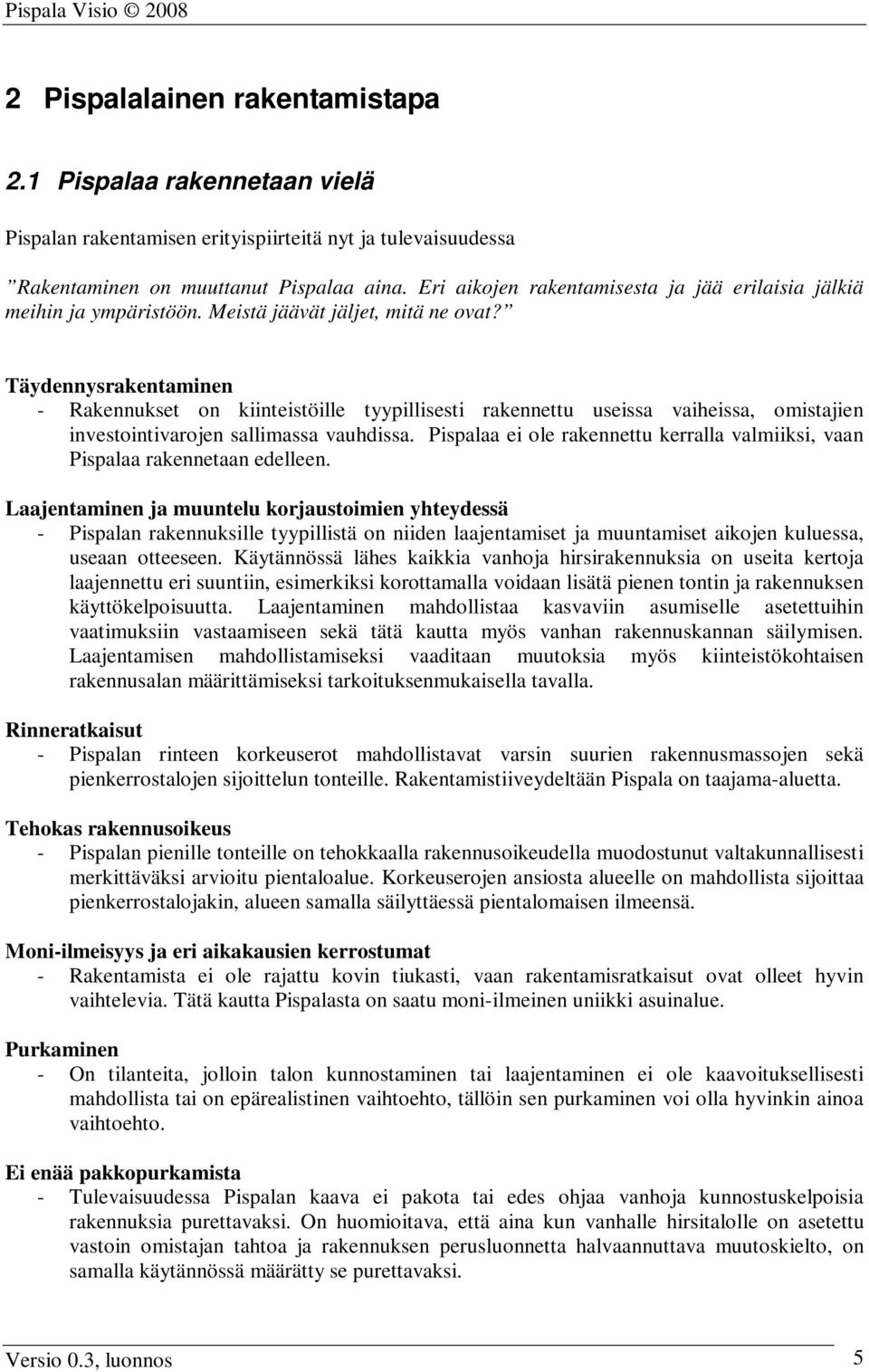 Täydennysrakentaminen - Rakennukset on kiinteistöille tyypillisesti rakennettu useissa vaiheissa, omistajien investointivarojen sallimassa vauhdissa.