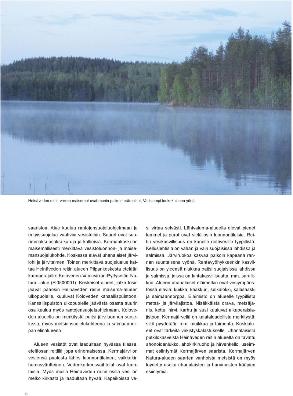 Toinen merkittävä suojelualue kattaa Heinäveden reitin alueen Pilpankoskesta etelään kunnanrajalle: Koloveden-Vaaluvirran-Pyttyselän Natura alue (FI0500001).