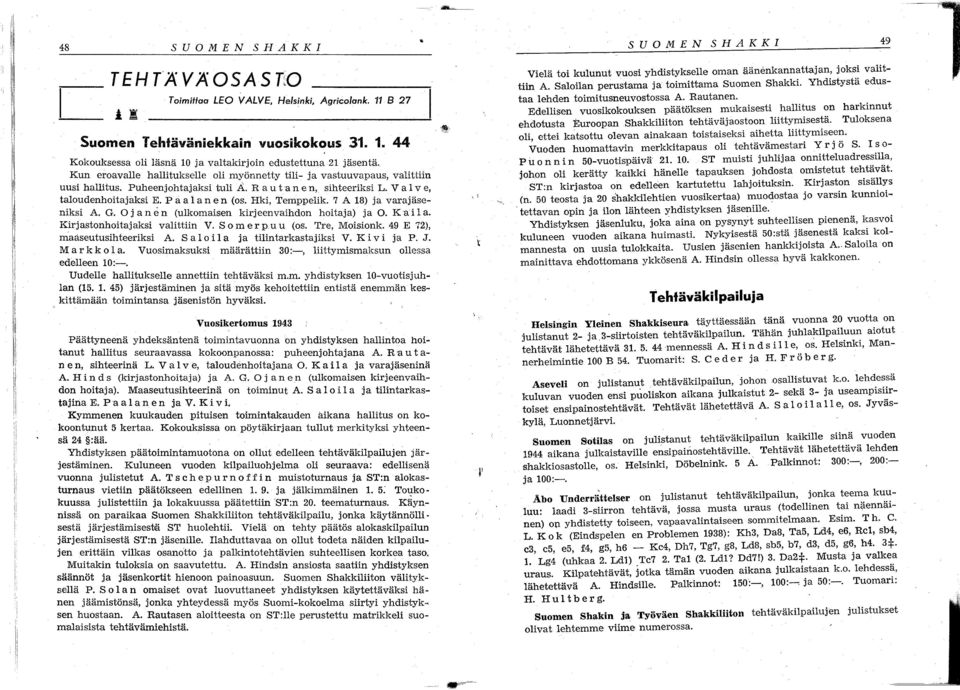 0 jan e n (ulkomaisen kirjeenvaihdon hoitaja) ja O. Ka i 1 a. Kirjastonhoitajaksi valittiin V. S 0 me r p.u u (os. Tre, Moisionk. 49 E 72), maaseutusihteeriksi A. Salo i 1 a ja tilintarkastajiksi V.