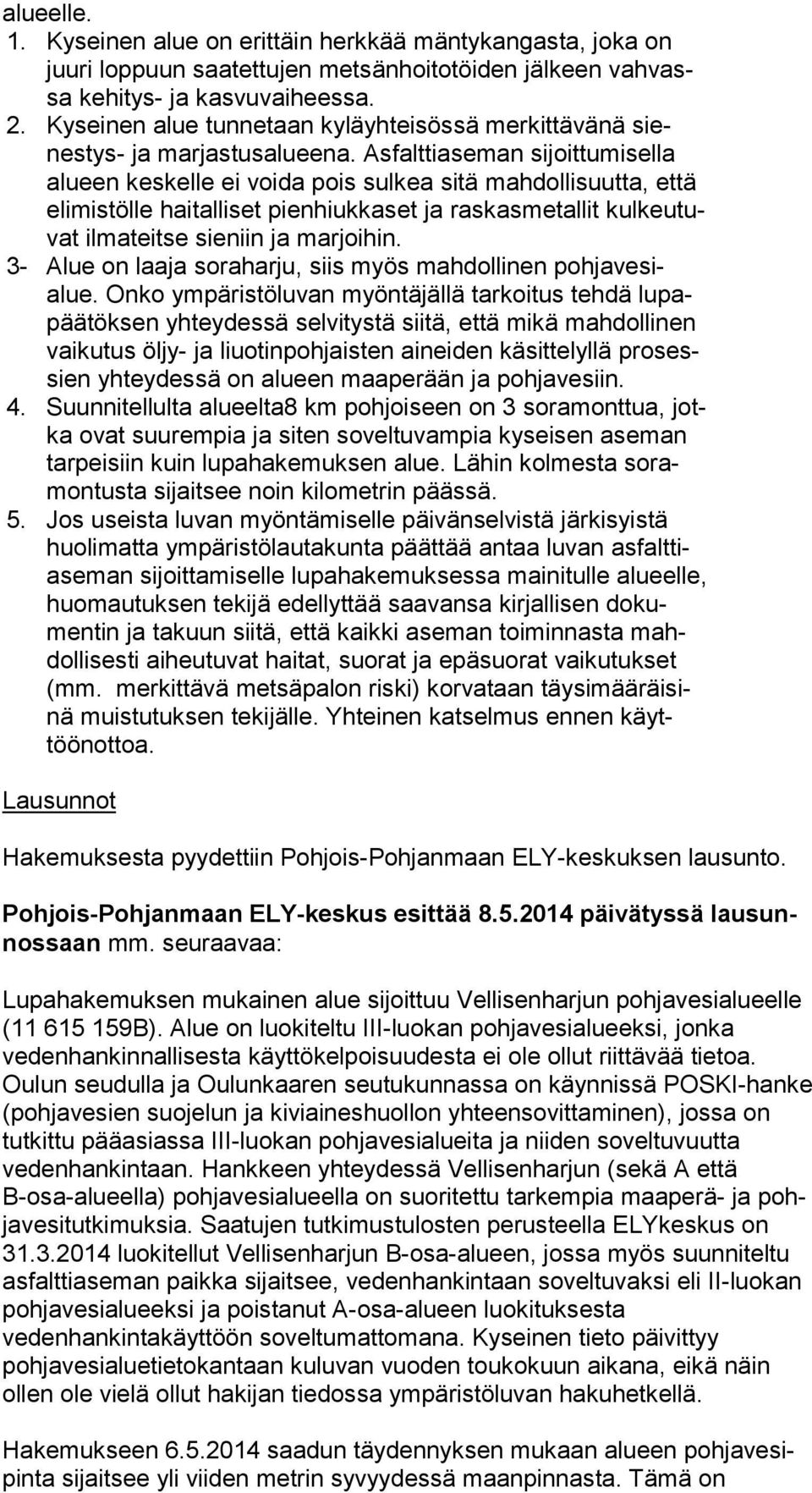 Asfalttiaseman sijoittumisella alu een keskelle ei voida pois sulkea sitä mahdollisuutta, että eli mis töl le haitalliset pienhiukkaset ja raskasmetallit kul keu tuvat ilmateitse sieniin ja marjoihin.