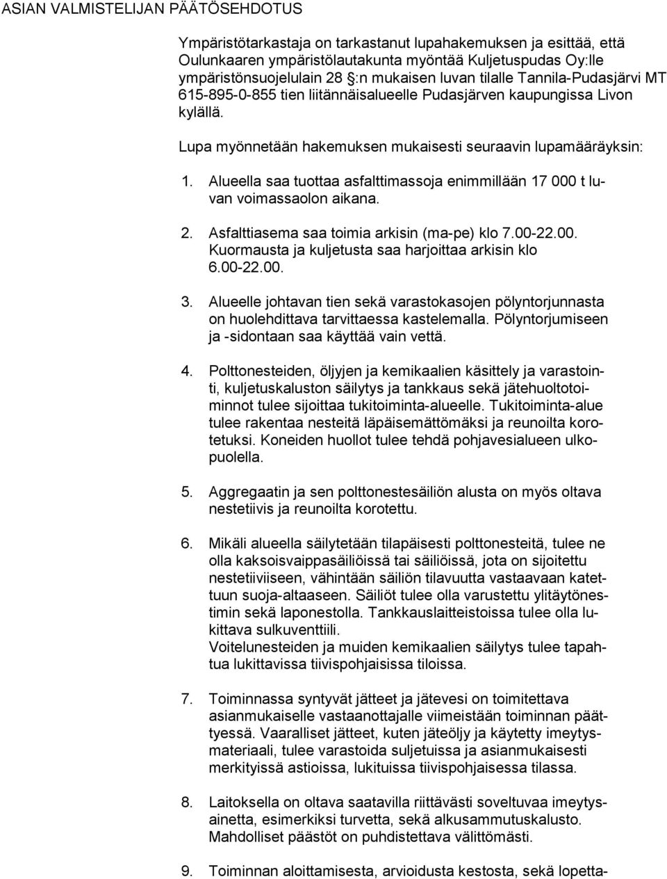 Alueella saa tuottaa asfalttimassoja enimmillään 17 000 t luvan voimassaolon aikana. 2. Asfalttiasema saa toimia arkisin (ma-pe) klo 7.00-22.00. Kuor maus ta ja kuljetusta saa harjoittaa arkisin klo 6.