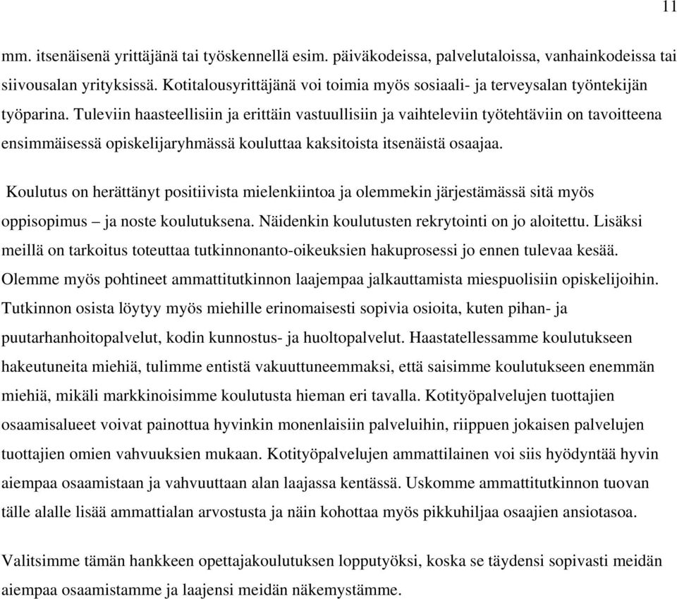 Tuleviin haasteellisiin ja erittäin vastuullisiin ja vaihteleviin työtehtäviin on tavoitteena ensimmäisessä opiskelijaryhmässä kouluttaa kaksitoista itsenäistä osaajaa.