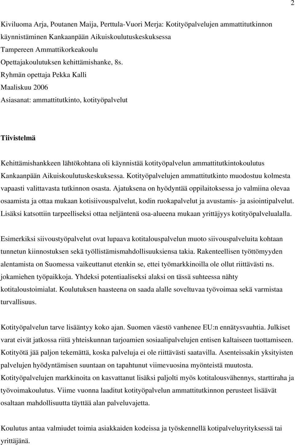 Ryhmän opettaja Pekka Kalli Maaliskuu 2006 Asiasanat: ammattitutkinto, kotityöpalvelut Tiivistelmä Kehittämishankkeen lähtökohtana oli käynnistää kotityöpalvelun ammattitutkintokoulutus Kankaanpään