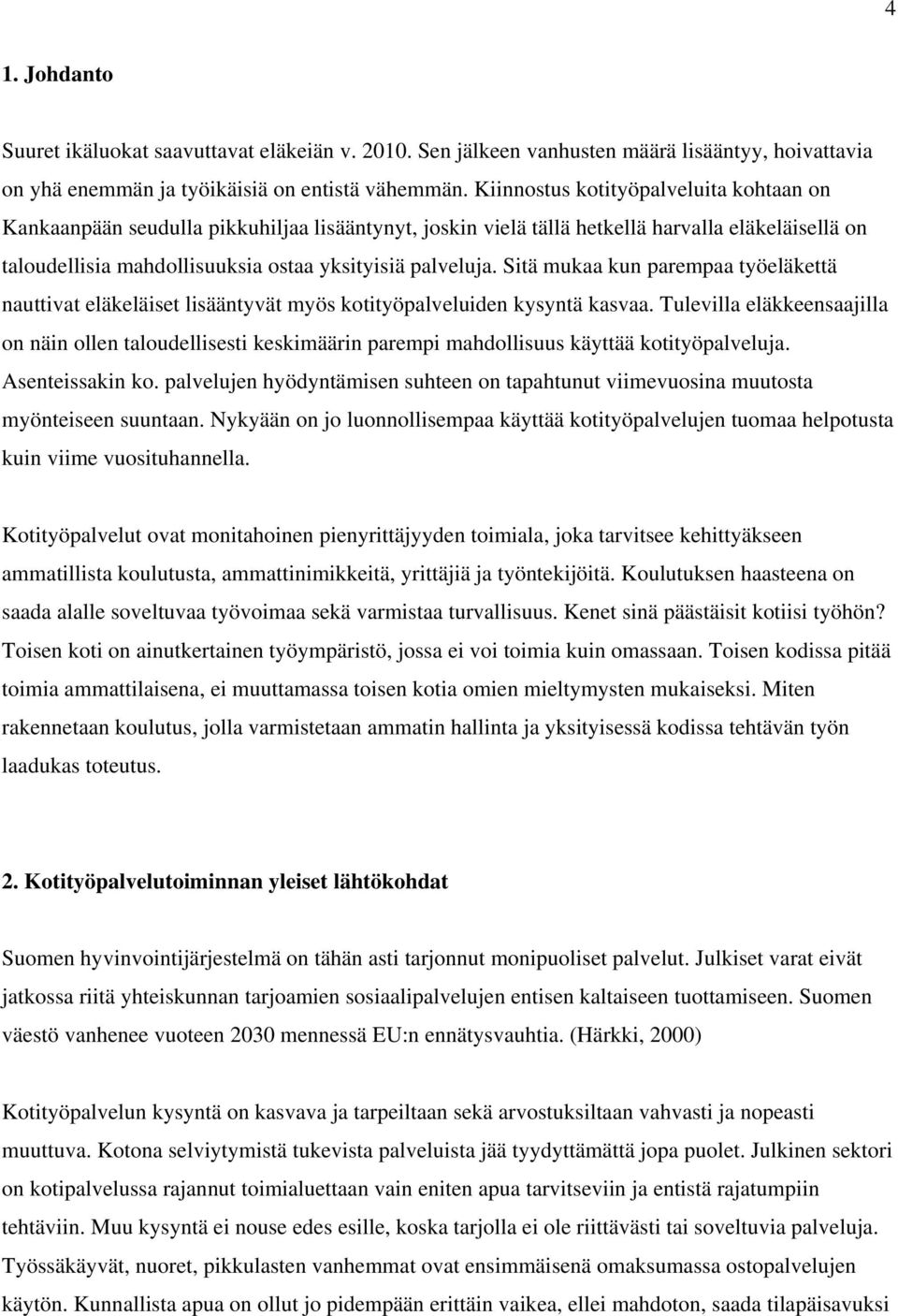 Sitä mukaa kun parempaa työeläkettä nauttivat eläkeläiset lisääntyvät myös kotityöpalveluiden kysyntä kasvaa.