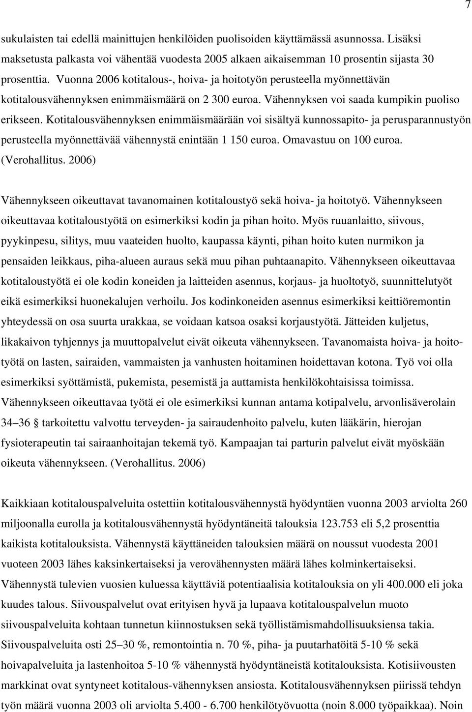 Kotitalousvähennyksen enimmäismäärään voi sisältyä kunnossapito- ja perusparannustyön perusteella myönnettävää vähennystä enintään 1 150 euroa. Omavastuu on 100 euroa. (Verohallitus.