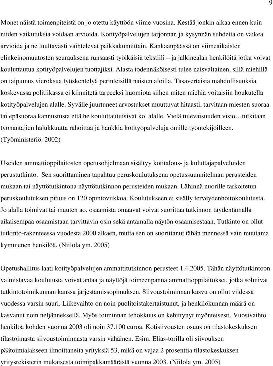 Kankaanpäässä on viimeaikaisten elinkeinomuutosten seurauksena runsaasti työikäisiä tekstiili ja jalkinealan henkilöitä jotka voivat kouluttautua kotityöpalvelujen tuottajiksi.