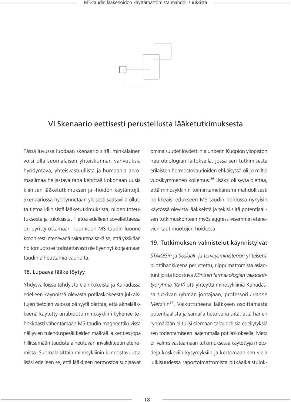 Skenaariossa hyödynnetään yleisesti saatavilla ollutta tietoa kliinisistä lääketutkimuksista, niiden toteutuksesta ja tuloksista.