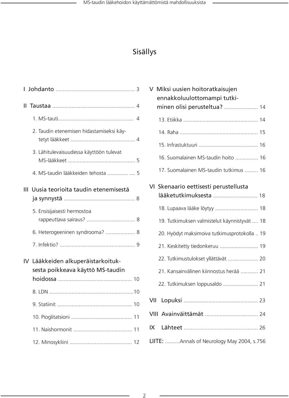 ... 9 IV Lääkkeiden alkuperäistarkoituksesta poikkeava käyttö MS-taudin hoidossa... 10 8. LDN...10 9. Statiinit... 10 10. Pioglitatsioni... 11 11. Naishormonit... 11 12. Minosykliini.