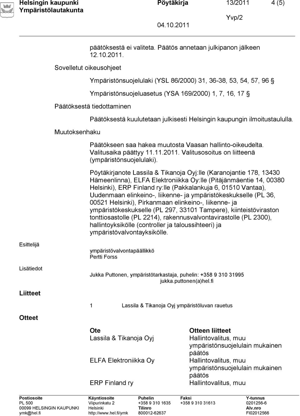 Ympäristönsuojelulaki (YSL 86/2000) 31, 36-38, 53, 54, 57, 96 Ympäristönsuojeluasetus (YSA 169/2000) 1, 7, 16, 17 Päätöksestä tiedottaminen Muutoksenhaku Päätöksestä kuulutetaan julkisesti Helsingin