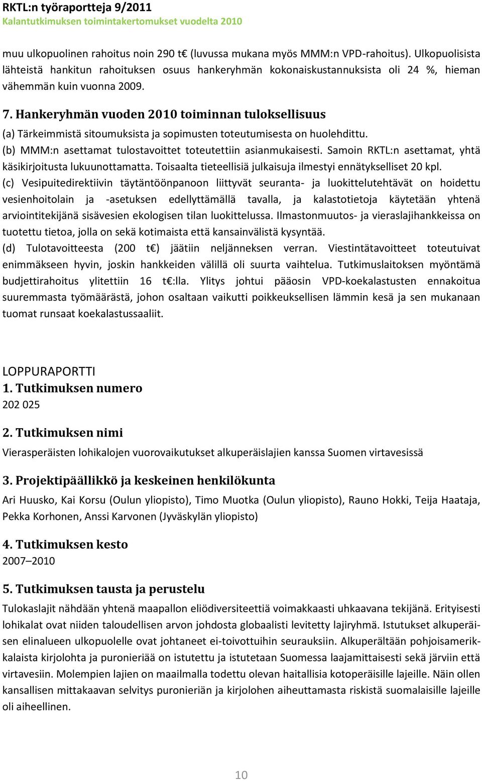 Hankeryhmän vuoden 2010 toiminnan tuloksellisuus (a) Tärkeimmistä sitoumuksista ja sopimusten toteutumisesta on huolehdittu. (b) MMM:n asettamat tulostavoittet toteutettiin asianmukaisesti.