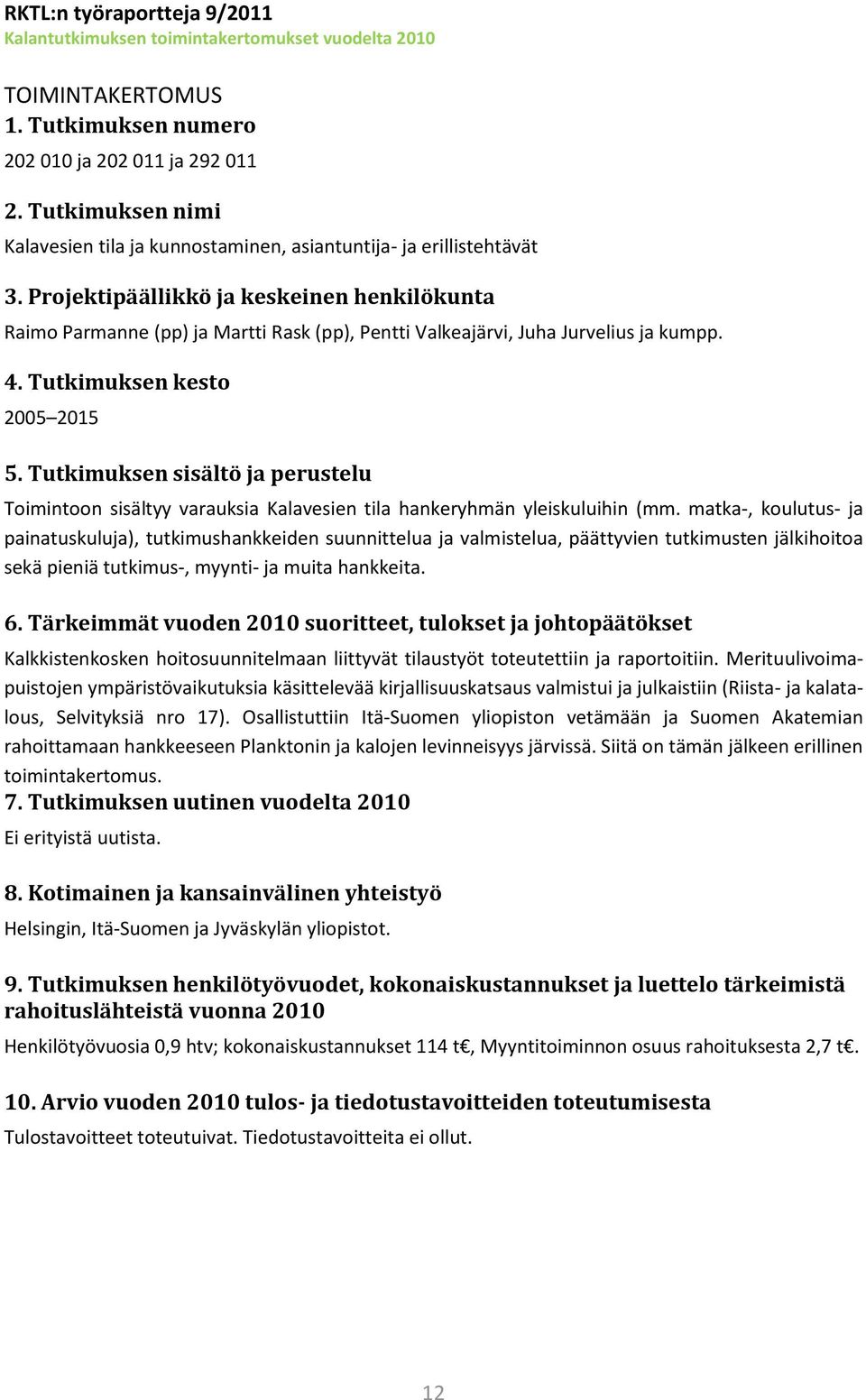 matka-, koulutus- ja painatuskuluja), tutkimushankkeiden suunnittelua ja valmistelua, päättyvien tutkimusten jälkihoitoa sekä pieniä tutkimus-, myynti- ja muita hankkeita.