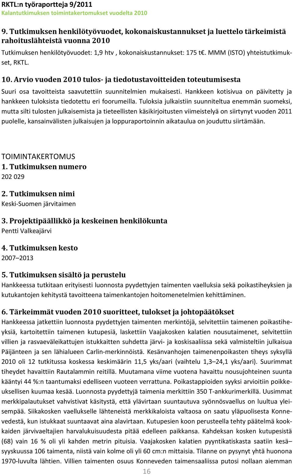 Tuloksia julkaistiin suunniteltua enemmän suomeksi, mutta silti tulosten julkaisemista ja tieteellisten käsikirjoitusten viimeistelyä on siirtynyt vuoden 2011 puolelle, kansainvälisten julkaisujen ja