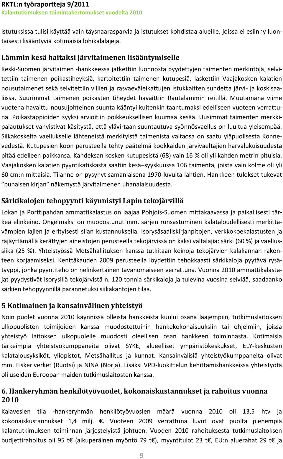 taimenen kutupesiä, laskettiin Vaajakosken kalatien nousutaimenet sekä selvitettiin villien ja rasvaeväleikattujen istukkaitten suhdetta järvi- ja koskisaaliissa.